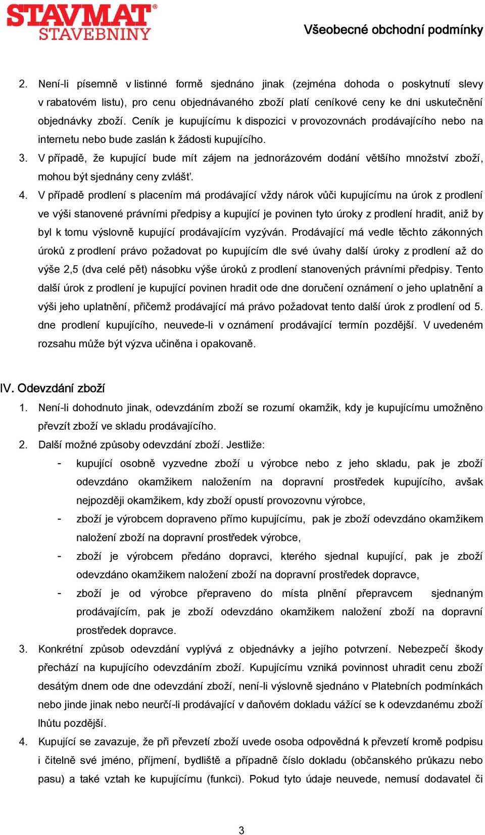 V případě, že kupující bude mít zájem na jednorázovém dodání většího množství zboží, mohou být sjednány ceny zvlášť. 4.