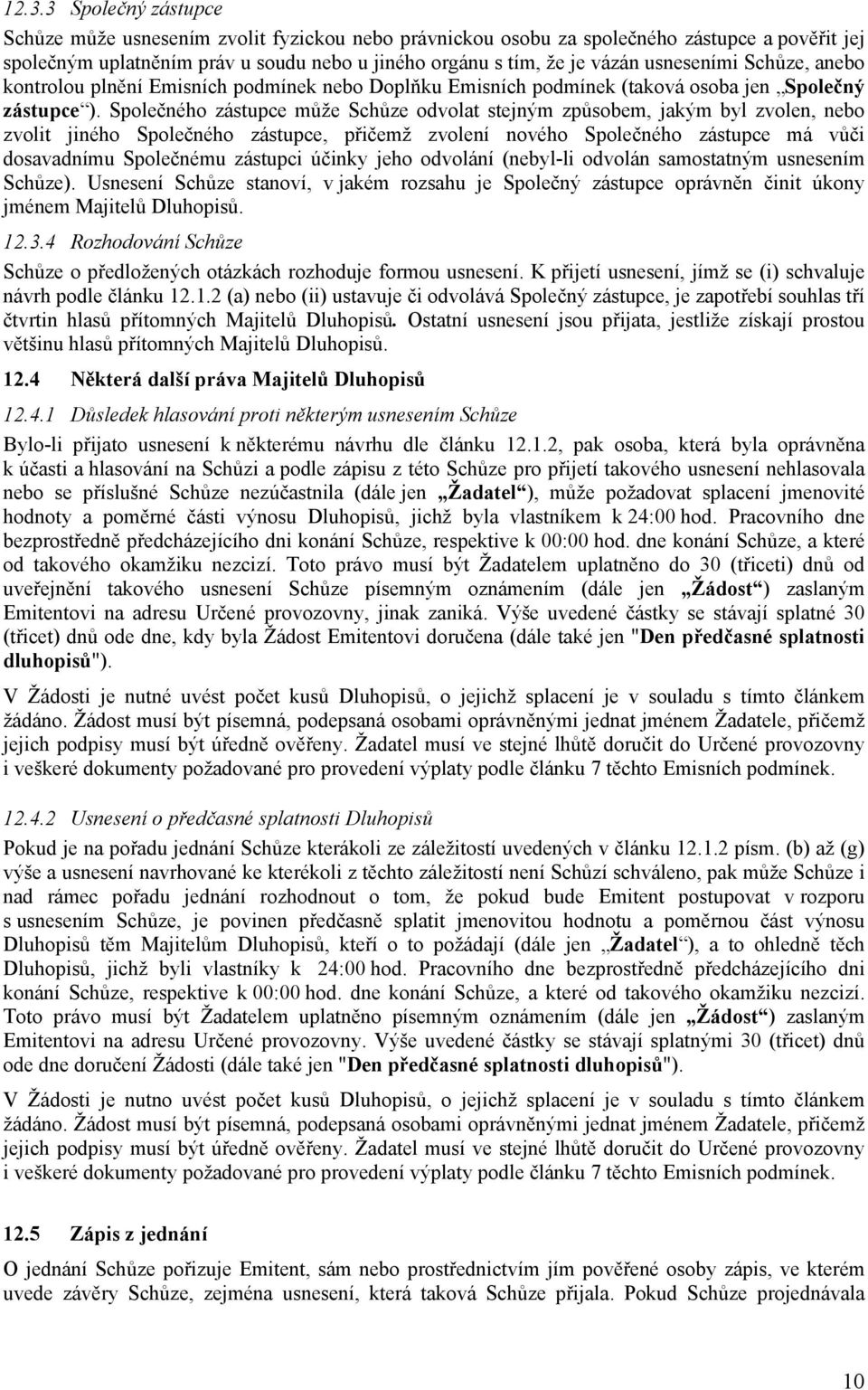 Společného zástupce může Schůze odvolat stejným způsobem, jakým byl zvolen, nebo zvolit jiného Společného zástupce, přičemž zvolení nového Společného zástupce má vůči dosavadnímu Společnému zástupci