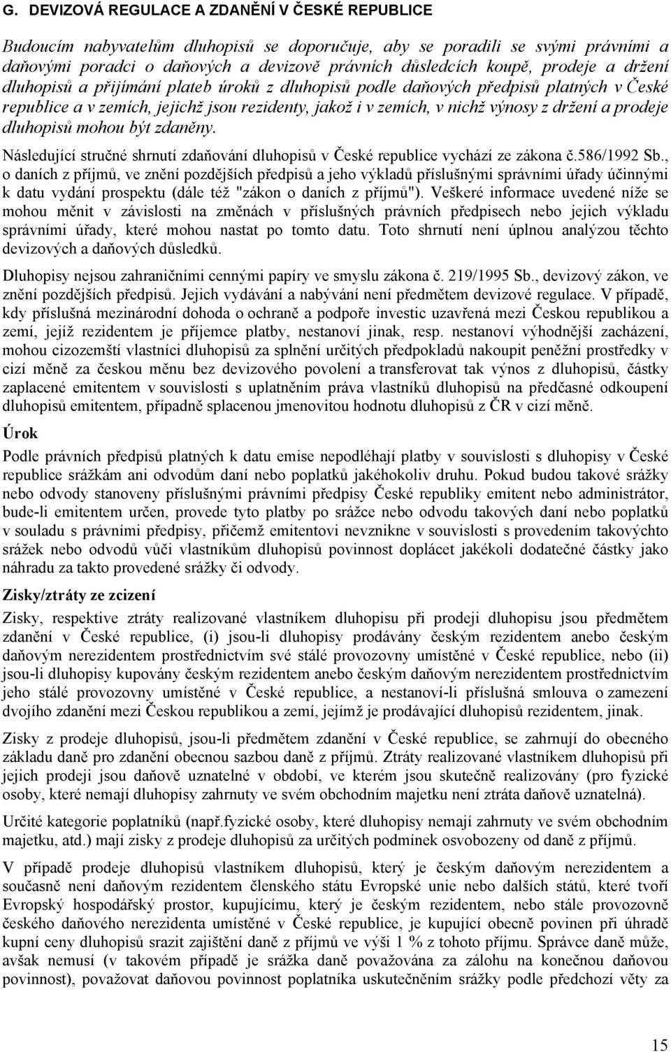 prodeje dluhopisů mohou být zdaněny. Následující stručné shrnutí zdaňování dluhopisů v České republice vychází ze zákona č.586/1992 Sb.