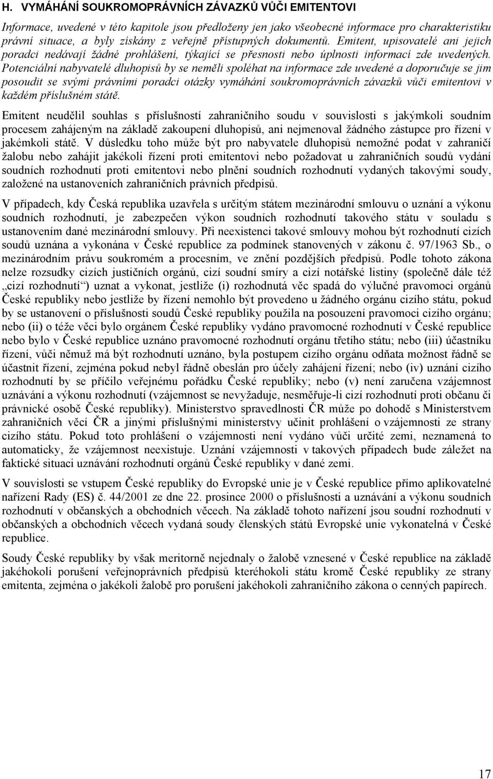 Potenciální nabyvatelé dluhopisů by se neměli spoléhat na informace zde uvedené a doporučuje se jim posoudit se svými právními poradci otázky vymáhání soukromoprávních závazků vůči emitentovi v