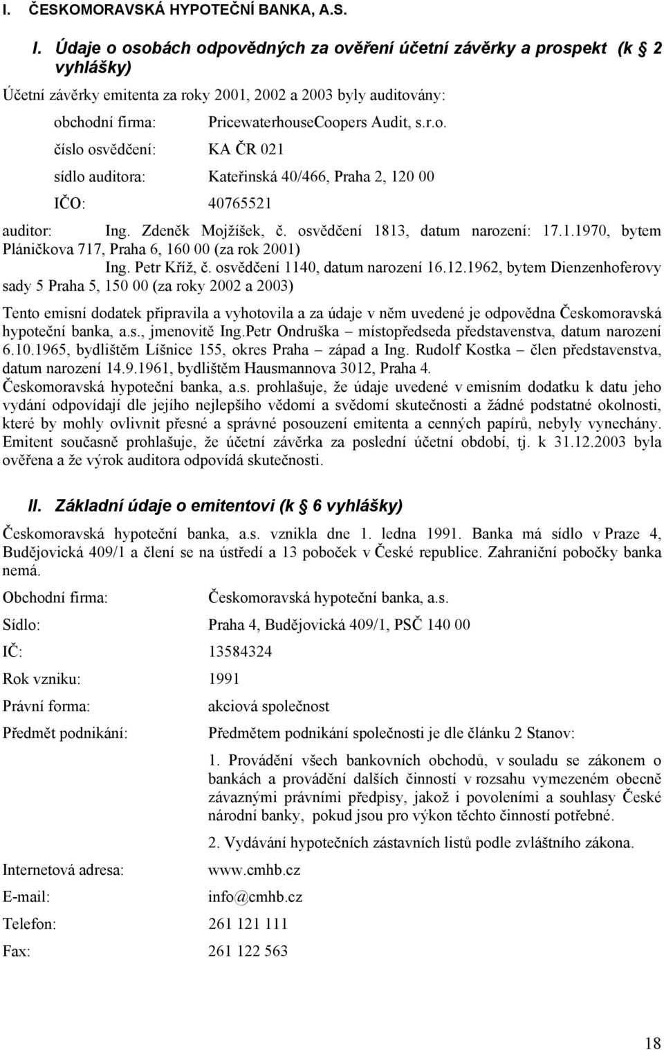 Zdeněk Mojžíšek, č. osvědčení 1813, datum narození: 17.1.1970, bytem Pláničkova 717, Praha 6, 160 00 (za rok 2001) Ing. Petr Kříž, č. osvědčení 1140, datum narození 16.12.