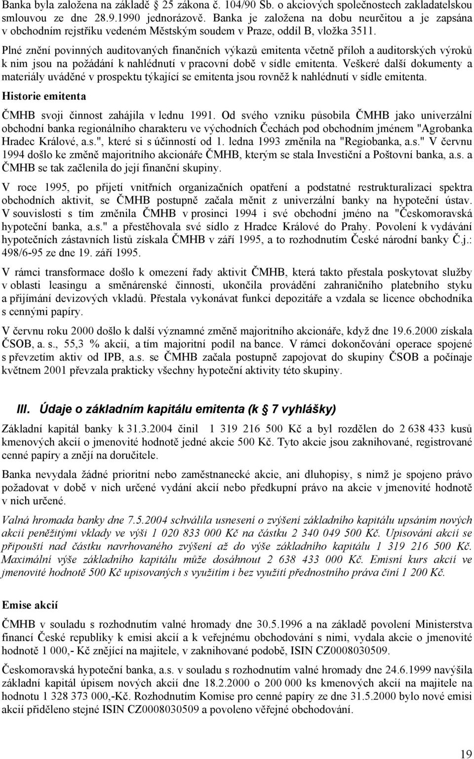 Plné znění povinných auditovaných finančních výkazů emitenta včetně příloh a auditorských výroků k nim jsou na požádání k nahlédnutí v pracovní době v sídle emitenta.