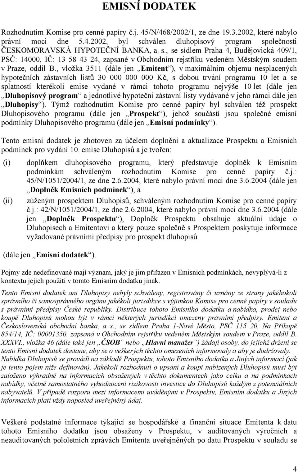 , vložka 3511 (dále jen Emitent ), v maximálním objemu nesplacených hypotečních zástavních listů 30 000 000 000 Kč, s dobou trvání programu 10 let a se splatností kterékoli emise vydané v rámci