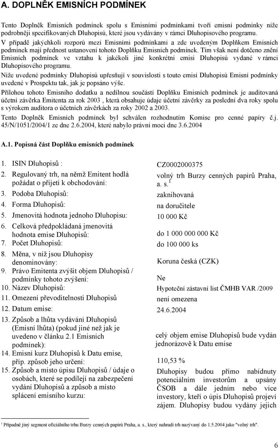 Tím však není dotčeno znění Emisních podmínek ve vztahu k jakékoli jiné konkrétní emisi Dluhopisů vydané v rámci Dluhopisového programu.