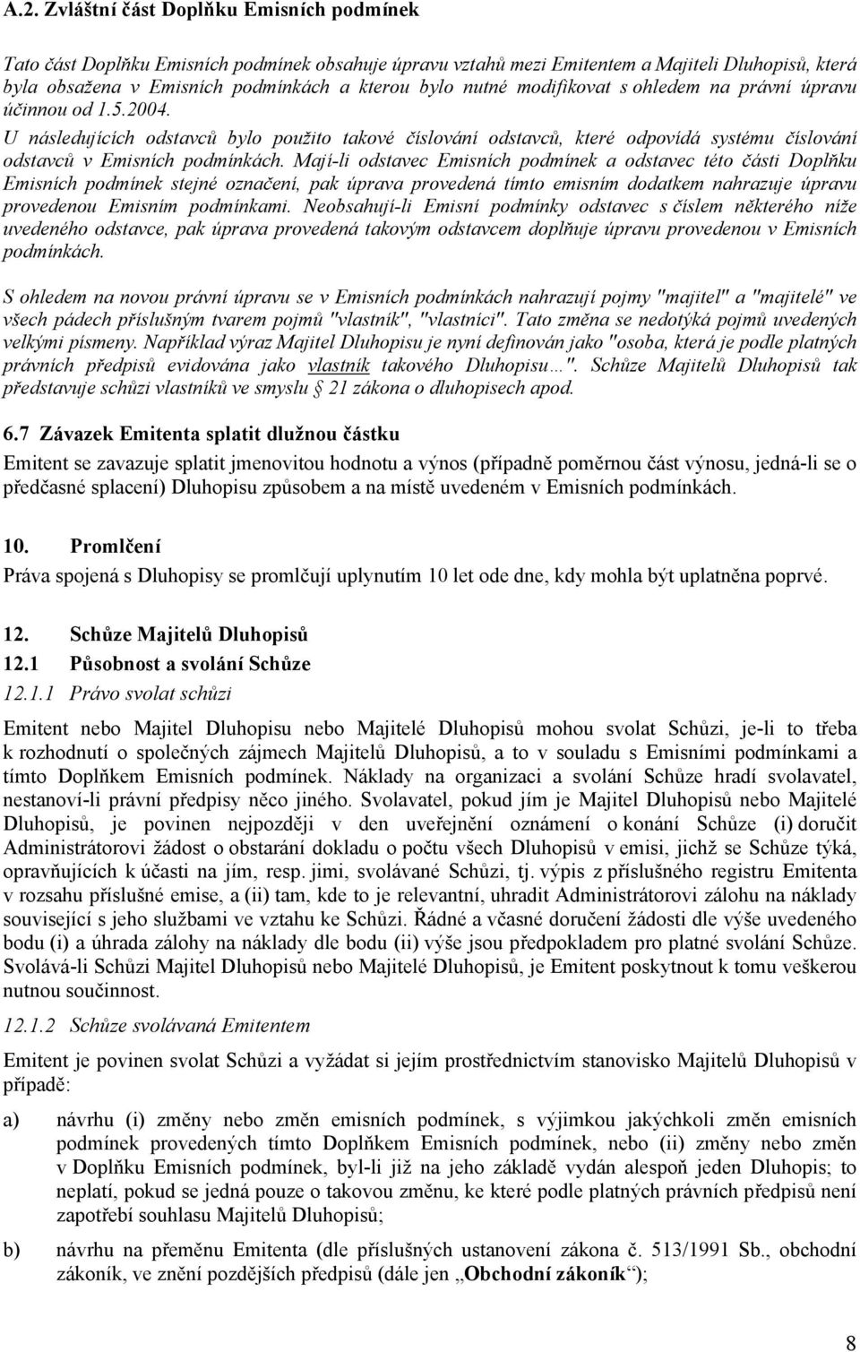 Mají-li odstavec Emisních podmínek a odstavec této části Doplňku Emisních podmínek stejné označení, pak úprava provedená tímto emisním dodatkem nahrazuje úpravu provedenou Emisním podmínkami.