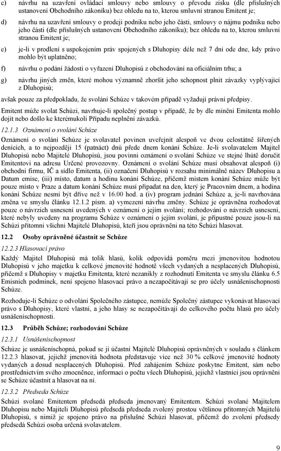 uspokojením práv spojených s Dluhopisy déle než 7 dní ode dne, kdy právo mohlo být uplatněno; f) návrhu o podání žádosti o vyřazení Dluhopisů z obchodování na oficiálním trhu; a g) návrhu jiných