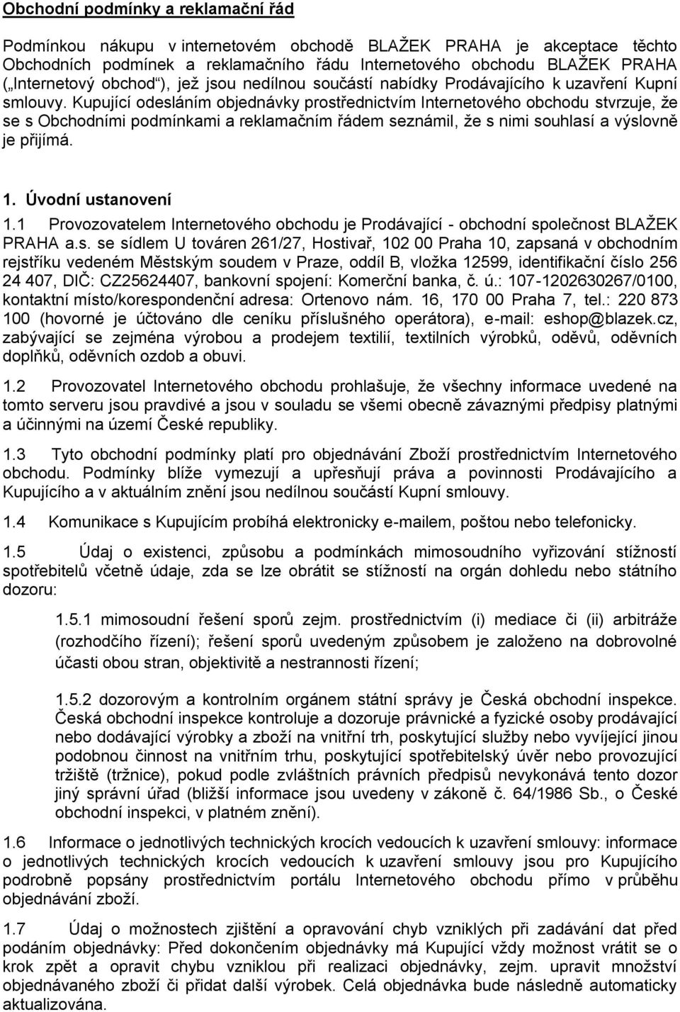 Kupující odesláním objednávky prostřednictvím Internetového obchodu stvrzuje, že se s Obchodními podmínkami a reklamačním řádem seznámil, že s nimi souhlasí a výslovně je přijímá. 1.