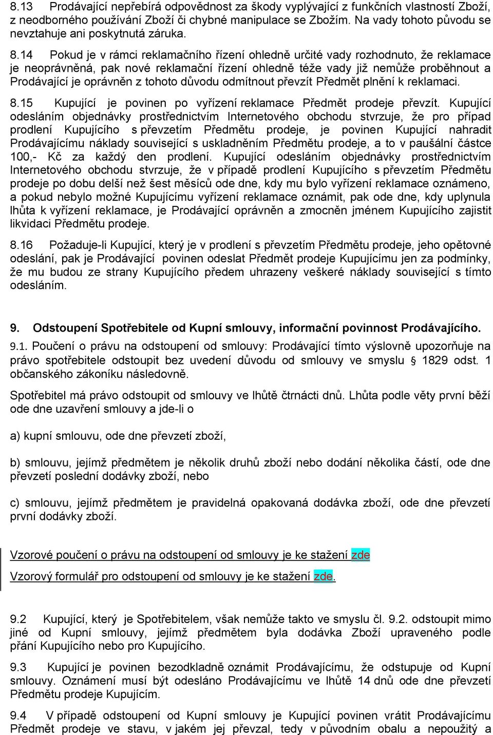 14 Pokud je v rámci reklamačního řízení ohledně určité vady rozhodnuto, že reklamace je neoprávněná, pak nové reklamační řízení ohledně téže vady již nemůže proběhnout a Prodávající je oprávněn z