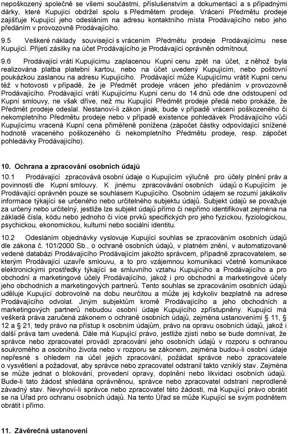 5 Veškeré náklady související s vrácením Předmětu prodeje Prodávajícímu nese Kupující. Přijetí zásilky na účet Prodávajícího je Prodávající oprávněn odmítnout. 9.