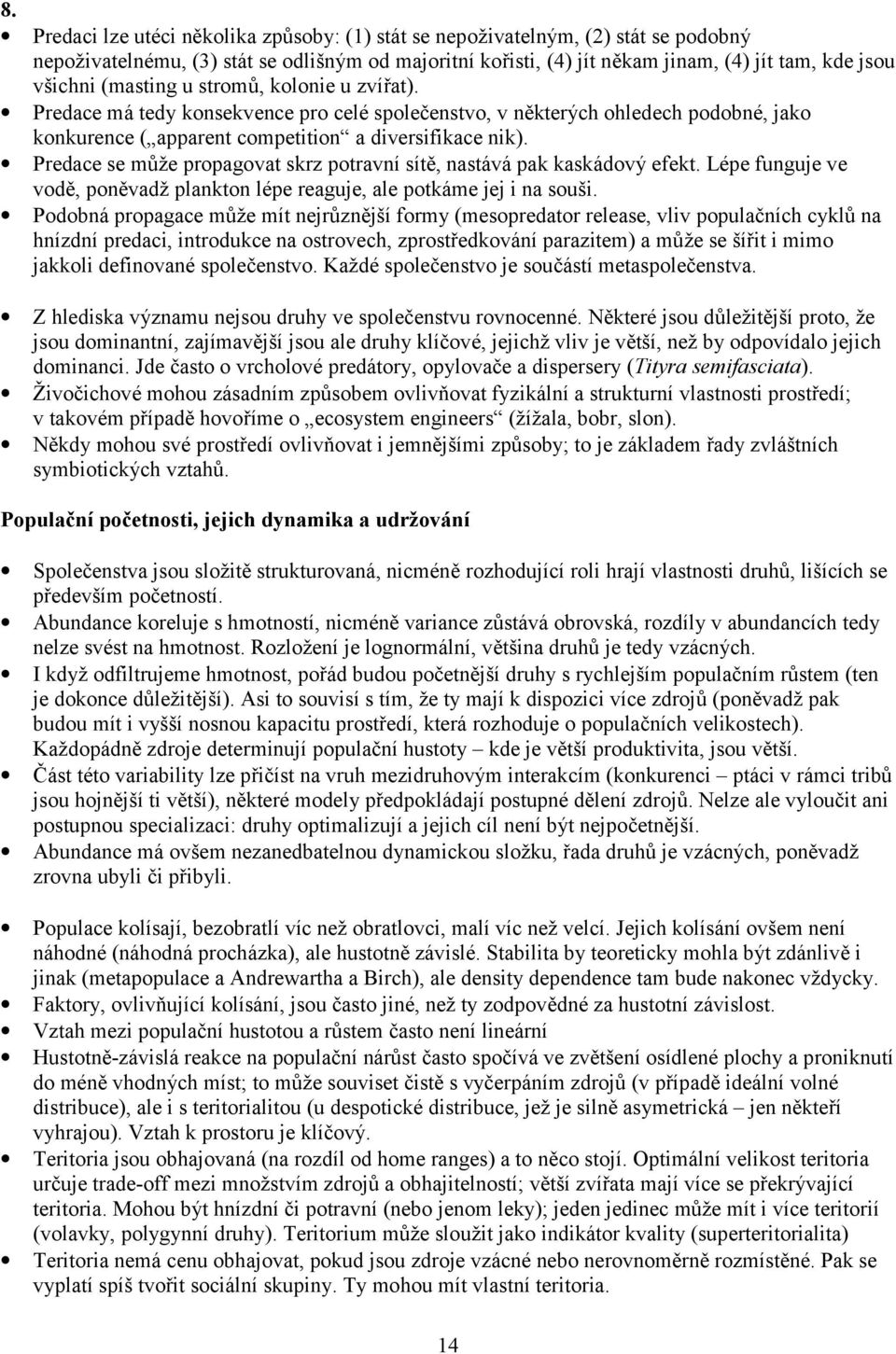 Predace se může propagovat skrz potravní sítě, nastává pak kaskádový efekt. Lépe funguje ve vodě, poněvadž plankton lépe reaguje, ale potkáme jej i na souši.