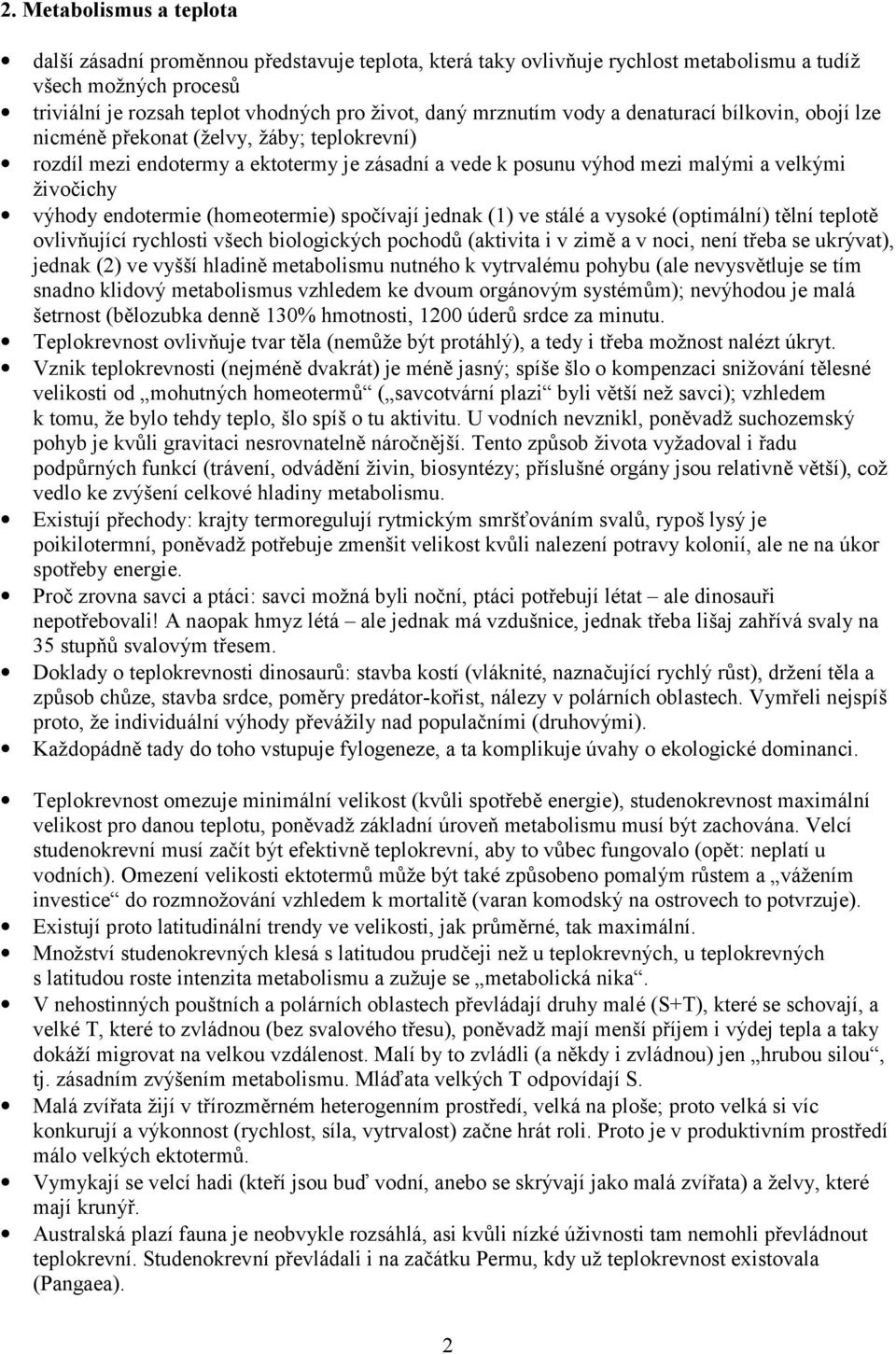 endotermie (homeotermie) spočívají jednak (1) ve stálé a vysoké (optimální) tělní teplotě ovlivňující rychlosti všech biologických pochodů (aktivita i v zimě a v noci, není třeba se ukrývat), jednak