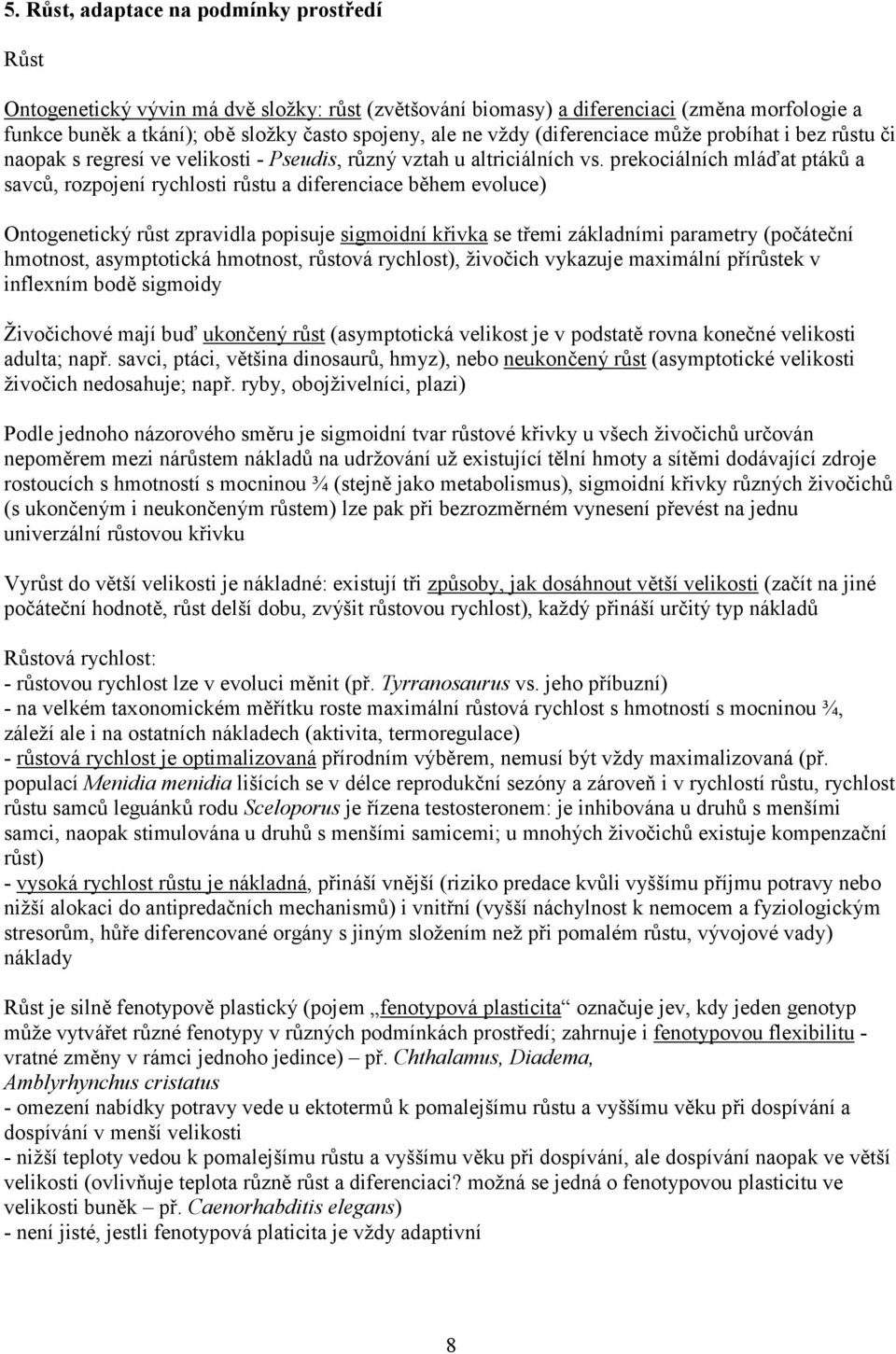 prekociálních mláďat ptáků a savců, rozpojení rychlosti růstu a diferenciace během evoluce) Ontogenetický růst zpravidla popisuje sigmoidní křivka se třemi základními parametry (počáteční hmotnost,