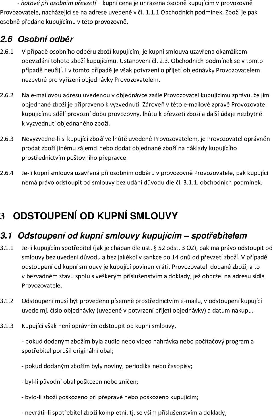 Ustanovení čl. 2.3. Obchodních podmínek se v tomto případě neužijí. I v tomto případě je však potvrzení o přijetí objednávky Provozovatelem nezbytné pro vyřízení objednávky Provozovatelem. 2.6.