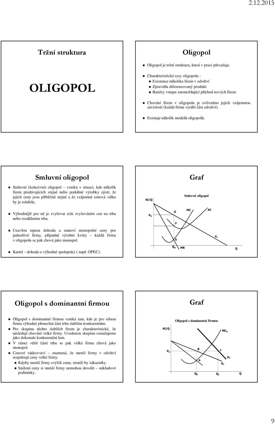jejich vzájemnou závislostí (každá firma vyrábíčást odvětví). xistuje několik modelů oligopolů.