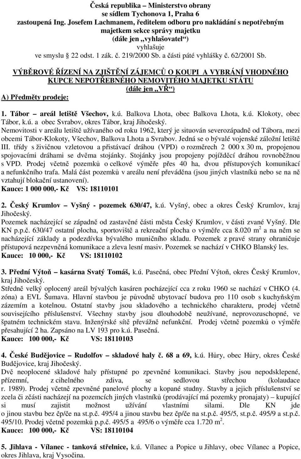 62/2001 Sb. VÝBĚROVÉ ŘÍZENÍ NA ZJIŠTĚNÍ ZÁJEMCŮ O KOUPI A VYBRÁNÍ VHODNÉHO KUPCE NEPOTŘEBNÉHO NEMOVITÉHO MAJETKU STÁTU (dále jen VŘ ) A) Předměty prodeje: 1. Tábor areál letiště Všechov, k.ú.