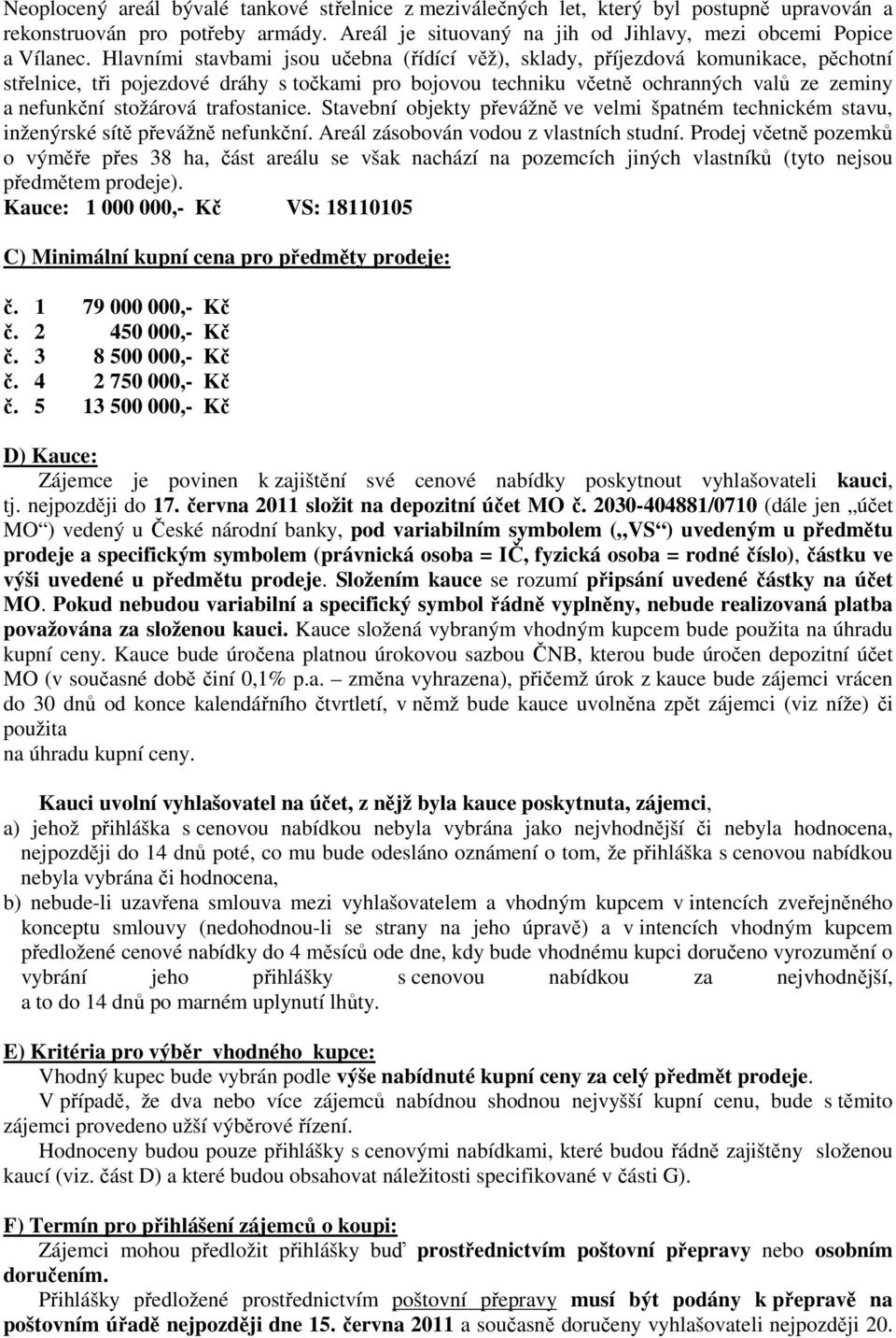 stožárová trafostanice. Stavební objekty převážně ve velmi špatném technickém stavu, inženýrské sítě převážně nefunkční. Areál zásobován vodou z vlastních studní.