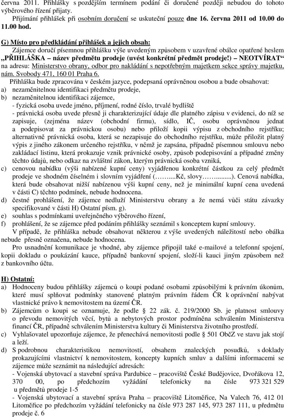 G) Místo pro předkládání přihlášek a jejich obsah: Zájemce doručí písemnou přihlášku výše uvedeným způsobem v uzavřené obálce opatřené heslem PŘIHLÁŠKA název předmětu prodeje (uvést konkrétní předmět