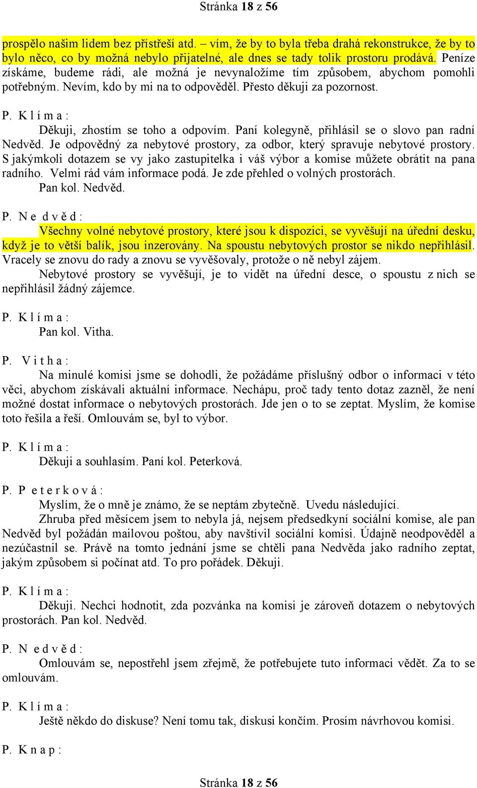 Paní kolegyně, přihlásil se o slovo pan radní Nedvěd. Je odpovědný za nebytové prostory, za odbor, který spravuje nebytové prostory.