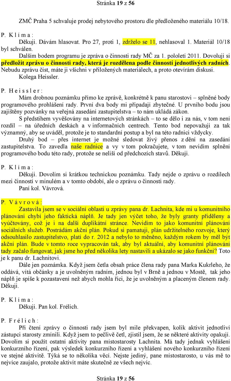 Nebudu zprávu číst, máte ji všichni v přiložených materiálech, a proto otevírám diskusi. Kolega Heissler. P.