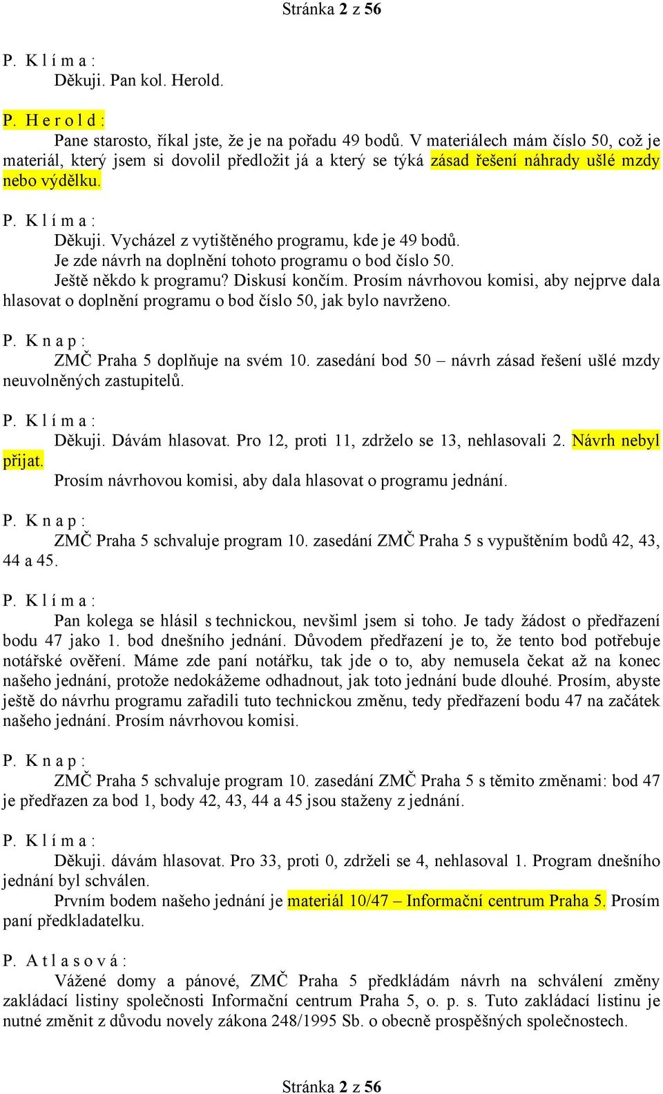 Je zde návrh na doplnění tohoto programu o bod číslo 50. Ještě někdo k programu? Diskusí končím.