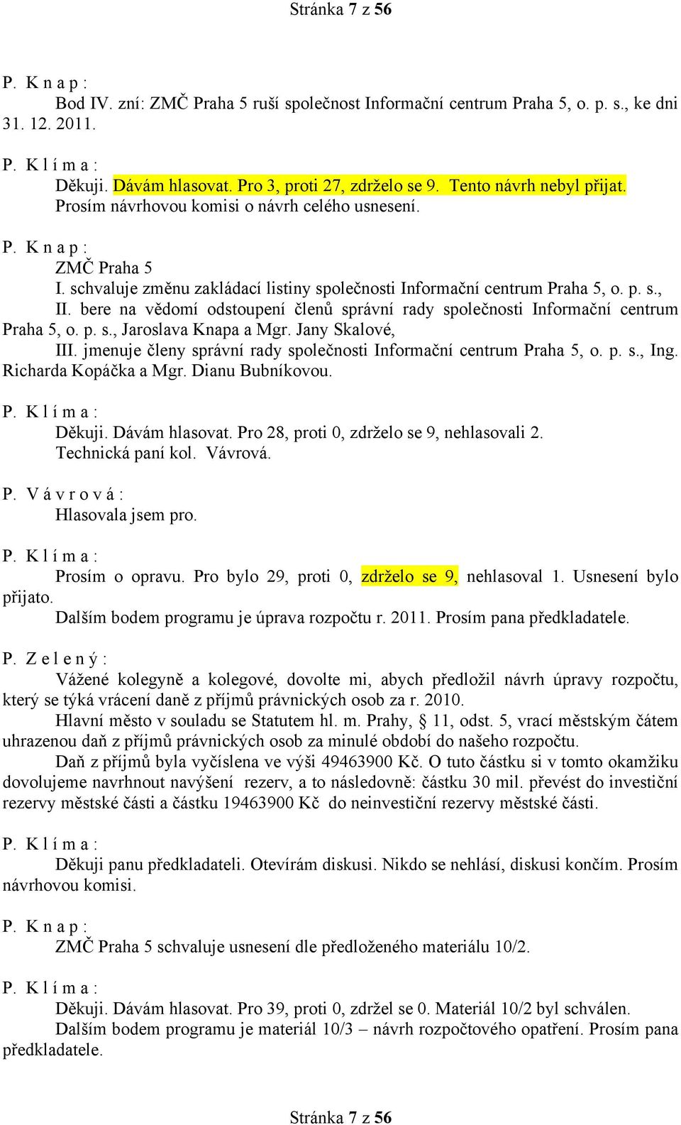 bere na vědomí odstoupení členů správní rady společnosti Informační centrum Praha 5, o. p. s., Jaroslava Knapa a Mgr. Jany Skalové, III.