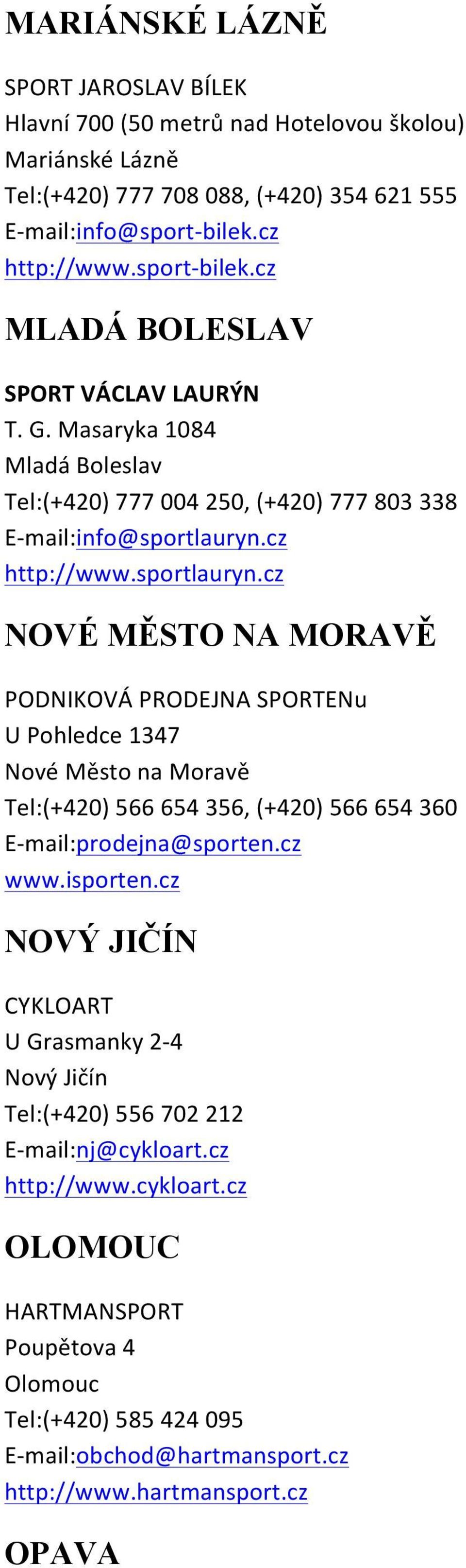 cz http://www.sportlauryn.cz NOVÉ MĚSTO NA MORAVĚ PODNIKOVÁ PRODEJNA SPORTENu U Pohledce 1347 Nové Město na Moravě Tel:(+420) 566 654 356, (+420) 566 654 360 E- mail:prodejna@sporten.cz www.