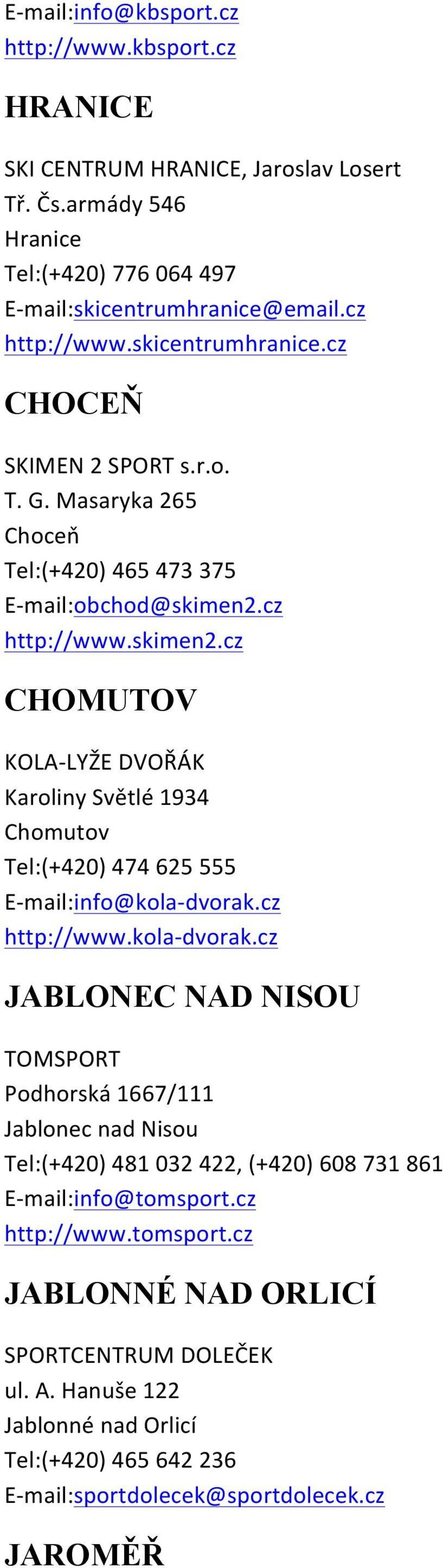 cz http://www.kola- dvorak.cz JABLONEC NAD NISOU TOMSPORT Podhorská 1667/111 Jablonec nad Nisou Tel:(+420) 481 032 422, (+420) 608 731 861 E- mail:info@tomsport.