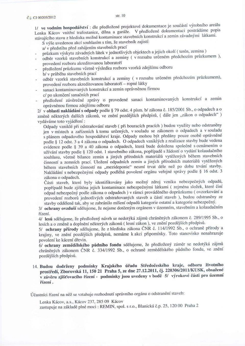 a/ v piedstihu pied zahdjenim stavebnfch pracf - pruzium vfskytu z1vainychl6tek v jednotlivfch objektech a jejich okoli ( ter6n, zemina ) - odbdr vzorki stavebnich konstrukci a zeminy ( v rozsahu