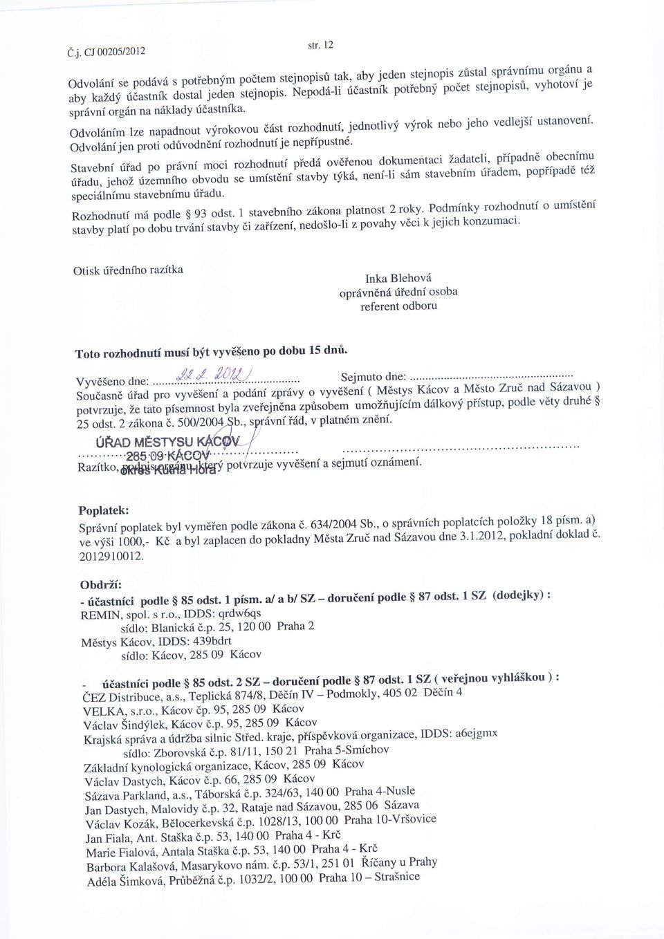 Odvol6ni jen proti odrivodndnf rozhodnuti je nepiipustn6' Stavebni riiad po pr6vni moci rozhodnuti pied6 ovdienou dokumentaci Zadateli, piipadn6 obecnimu riiadu, jehoz rizemniho obvodu se