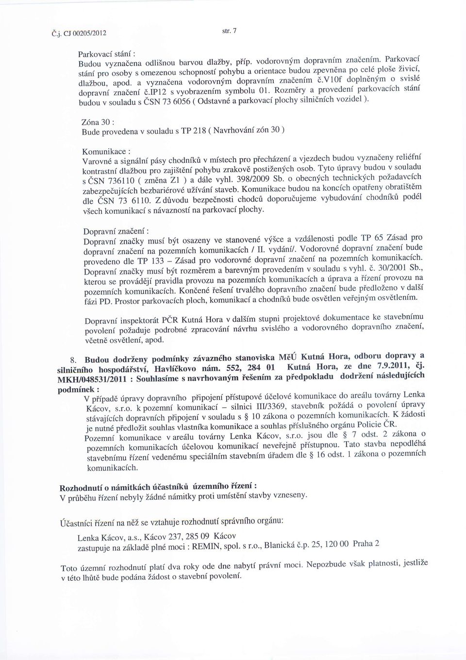 v10f doplnenfm o svisl6 dopravnf znaceni 6.WI2 s vyobrazenirn symbolu 01. Rozm6ry a provedeni parkovacich st6ni budou v souladu s CSN 73 6056 ( Odstavn6 a parkovaci plochy silnidnich vozidel ).