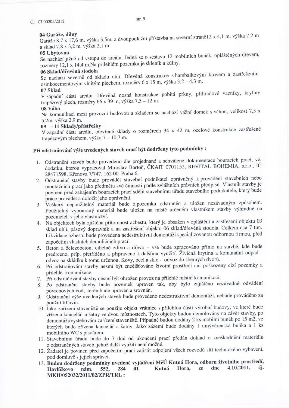 Diev6n6 konstrukce s hambalkovfm krovem a zastiesenfm osinkocementovym vlnitfm plechem, rozmdry 6 x 15 m' vf5ka 3'2-4'3 m' 07 Sklad Y zdpadni d6sti are6lu.