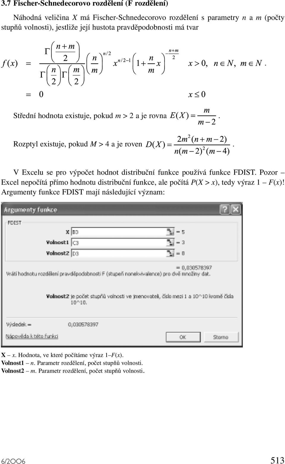 distribuční funkce používá funkce FDIST Pozor Excel nepočítá přímo hodnotu distribuční funkce, ale počítá P(X > x), tedy výraz 1 F(x)!