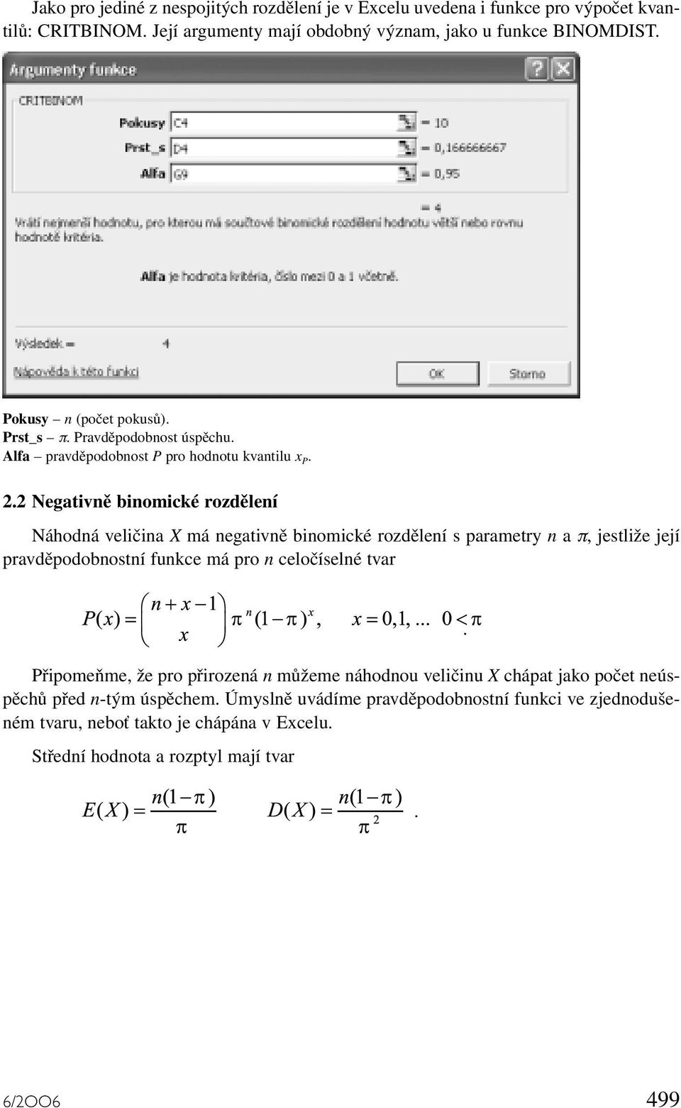 rozdělení s parametry n a π, jestliže její pravděpodobnostní funkce má pro n celočíselné tvar Připomeňme, že pro přirozená n můžeme náhodnou veličinu X chápat jako počet