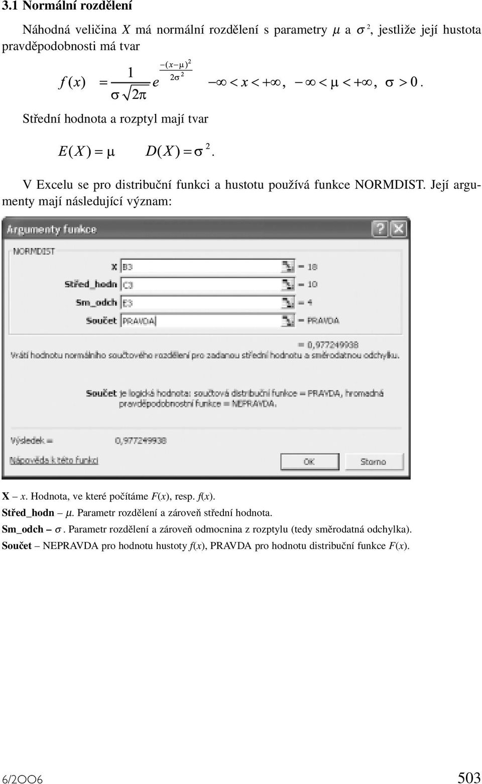 Hodnota, ve které počítáme F(x), resp f(x) Střed_hodn µ Parametr rozdělení a zároveň střední hodnota Sm_odch σ Parametr rozdělení a zároveň