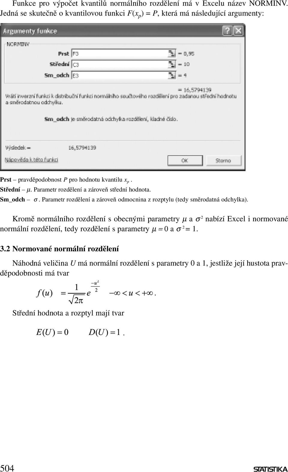 směrodatná odchylka) Kromě normálního rozdělení s obecnými parametry µ a σ 2 nabízí Excel i normované normální rozdělení, tedy rozdělení s parametry µ = 0 a σ 2 = 1 32