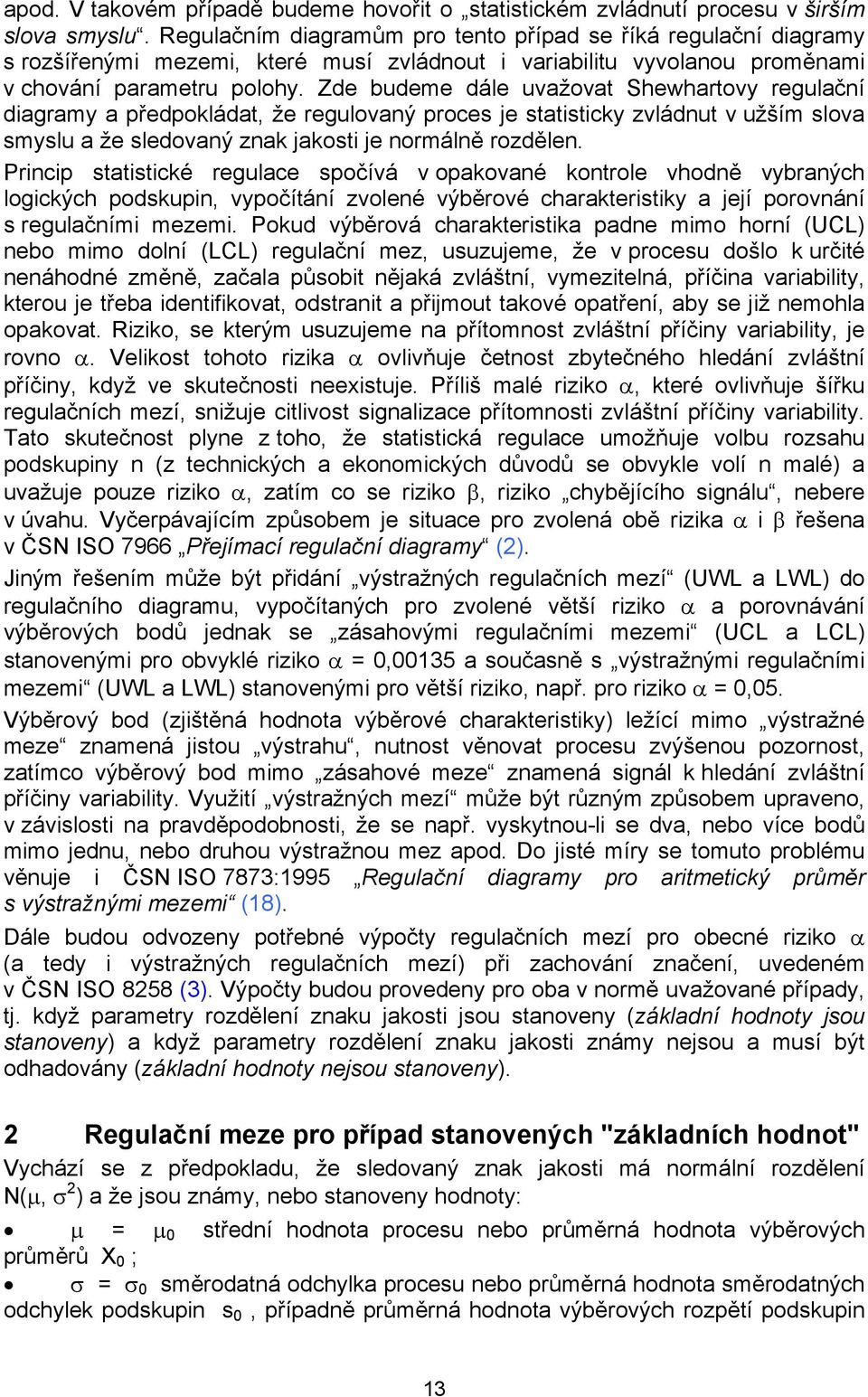 Zde budeme dále uvažovat Shewhartovy regulační diagramy a předpokládat, že regulovaný proces je statisticky zvládnut v užším slova smyslu a že sledovaný znak jakosti je normálně rozdělen.