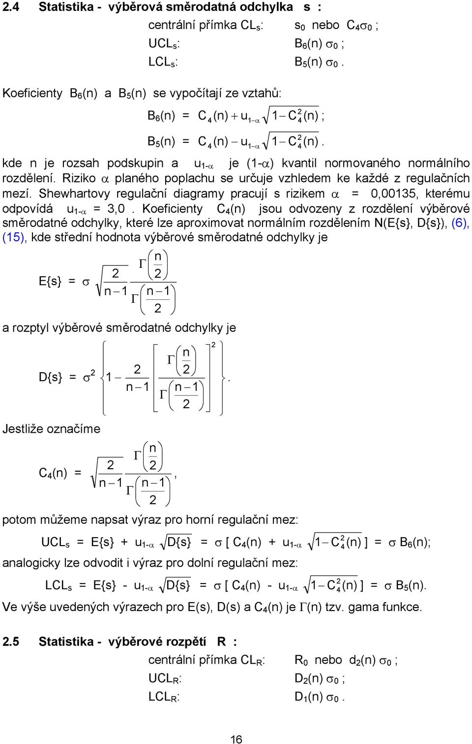 kde n je rozsah podskupin a u 1-α je (1-α) kvantil normovaného normálního rozdělení. Riziko α planého poplachu se určuje vzhledem ke každé z regulačních mezí.