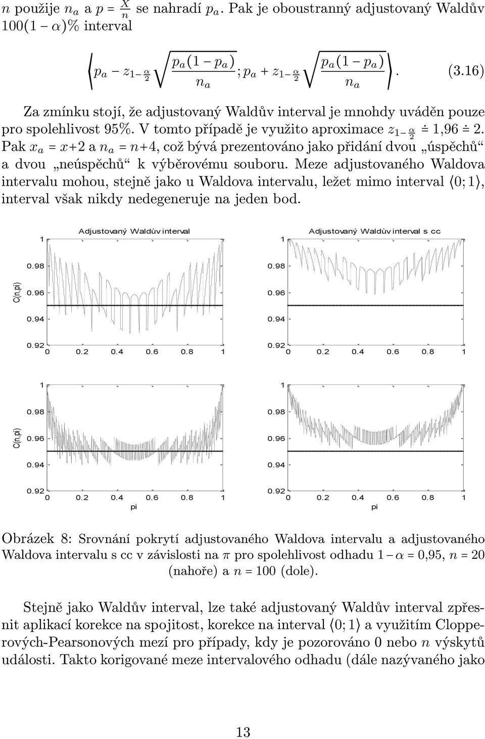 2 Pak x a = x+2 a n a = n+4, což bývá prezentováno jako přidání dvou úspěchů a dvou neúspěchů k výběrovému souboru.