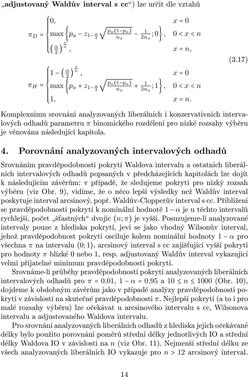 17) Komplexnímu srovnání analyzovaných liberálních i konzervativních intervalových odhadů parametru π binomického rozdělení pro nízké rozsahy výběru je věnována následující kapitola. 4.