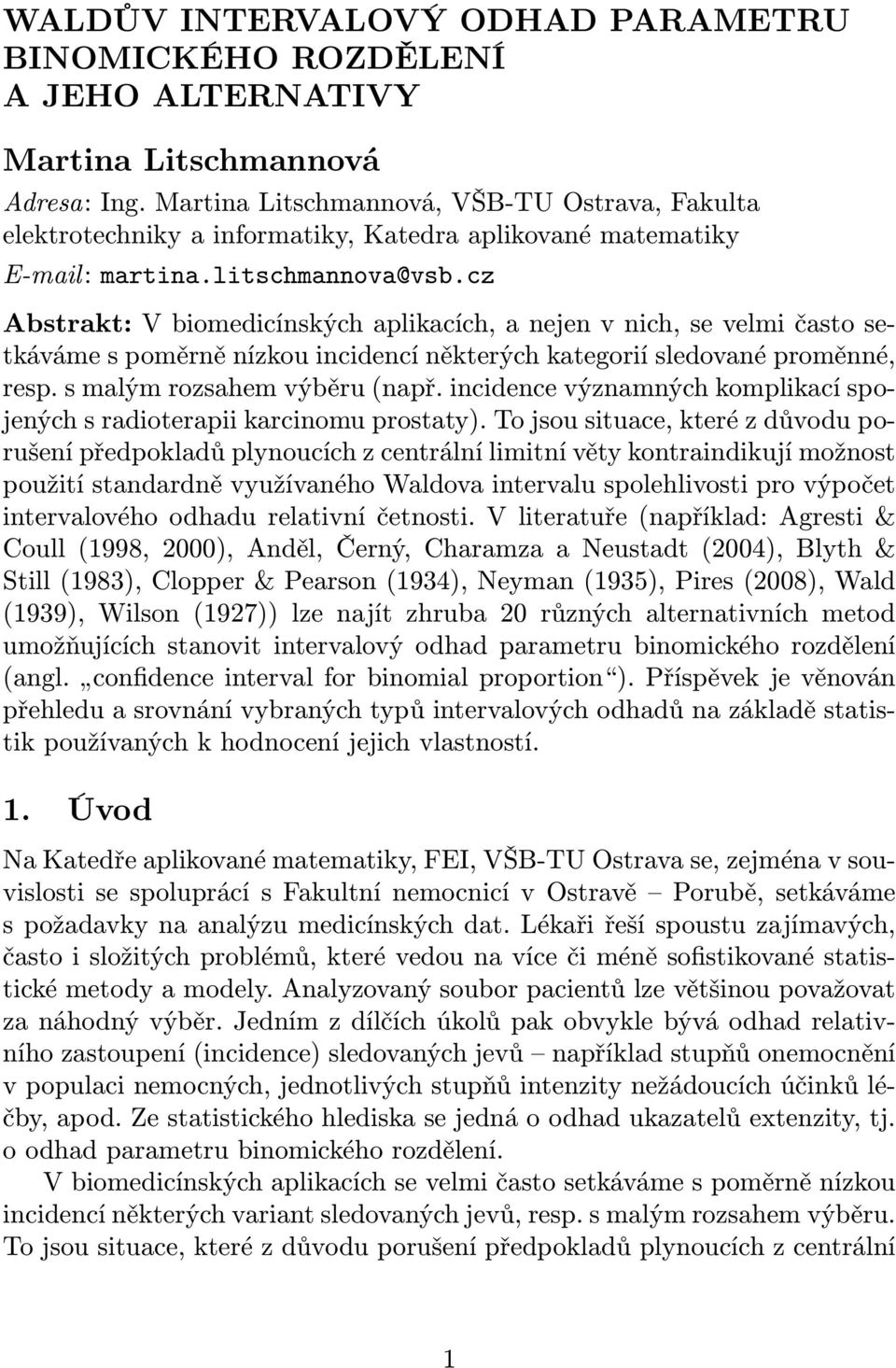 cz Abstrakt: V biomedicínských aplikacích, a nejen v nich, se velmi často setkáváme s poměrně nízkou incidencí některých kategorií sledované proměnné, resp. s malým rozsahem výběru (např.