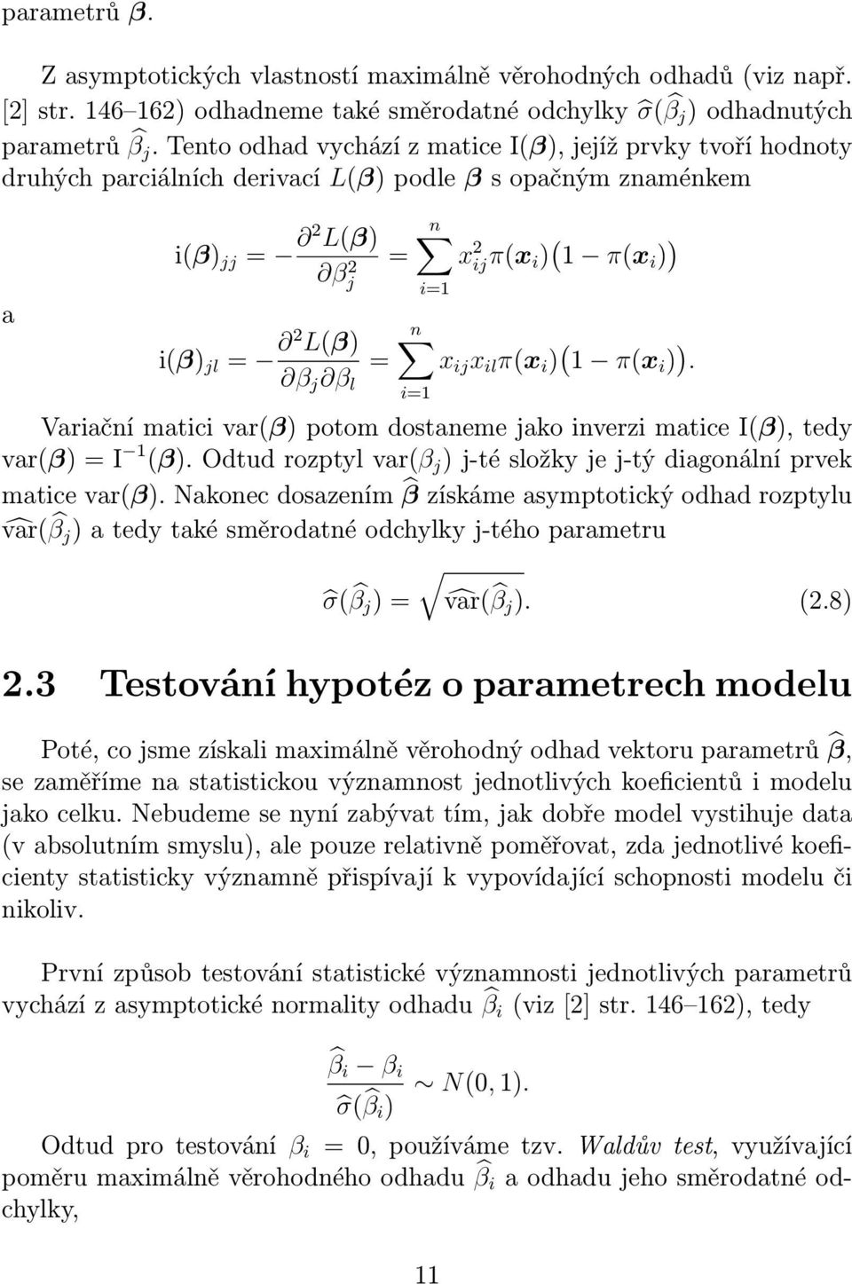 π(x i ) ) i=1 n x ij x il π(x i ) ( 1 π(x i ) ). i=1 Variační matici var(β) potom dostaneme jako inverzi matice I(β), tedy var(β) = I 1 (β).