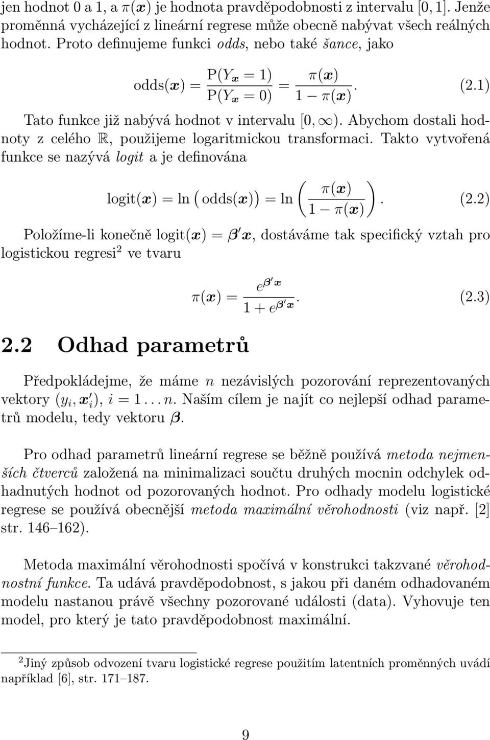 Abychom dostali hodnoty z celého R, použijeme logaritmickou transformaci. Takto vytvořená funkce se nazývá logit a je definována logit(x) = ln ( odds(x) ) ( ) π(x) = ln. (2.