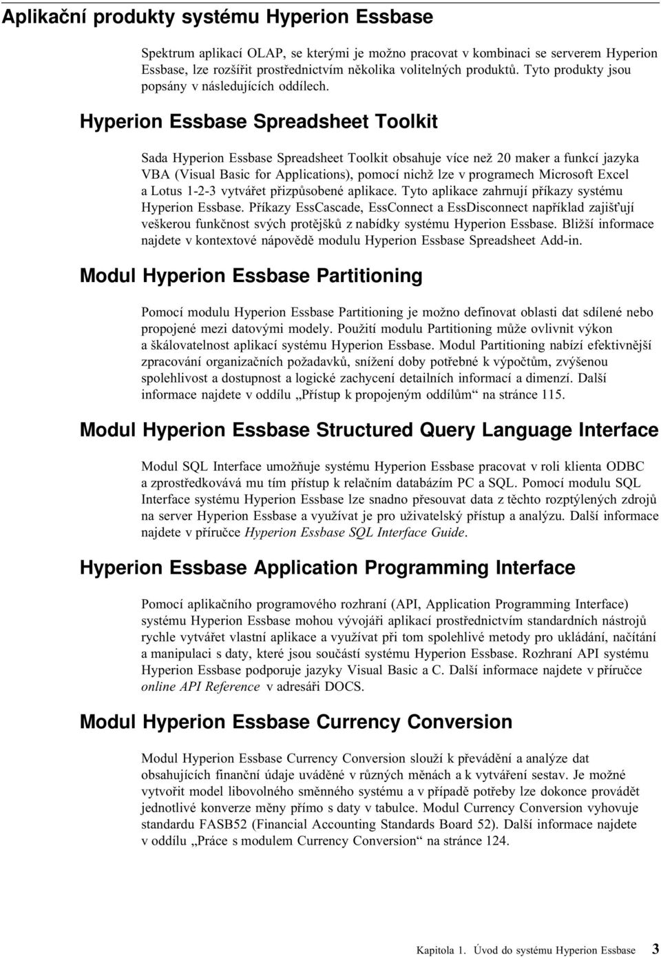 Hyperion Essbase Spreadsheet Toolkit Sada Hyperion Essbase Spreadsheet Toolkit obsahuje více než 20 maker a funkcí jazyka VBA (Visual Basic for Applications), pomocí nichž lze v programech Microsoft