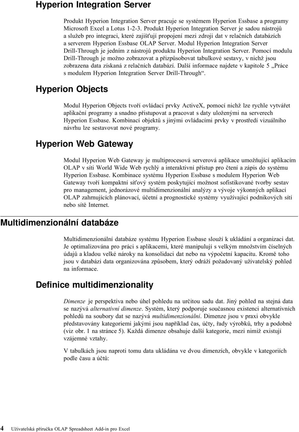 Modul Hyperion Integration Server Drill-Through je jedním z nástrojů produktu Hyperion Integration Server.