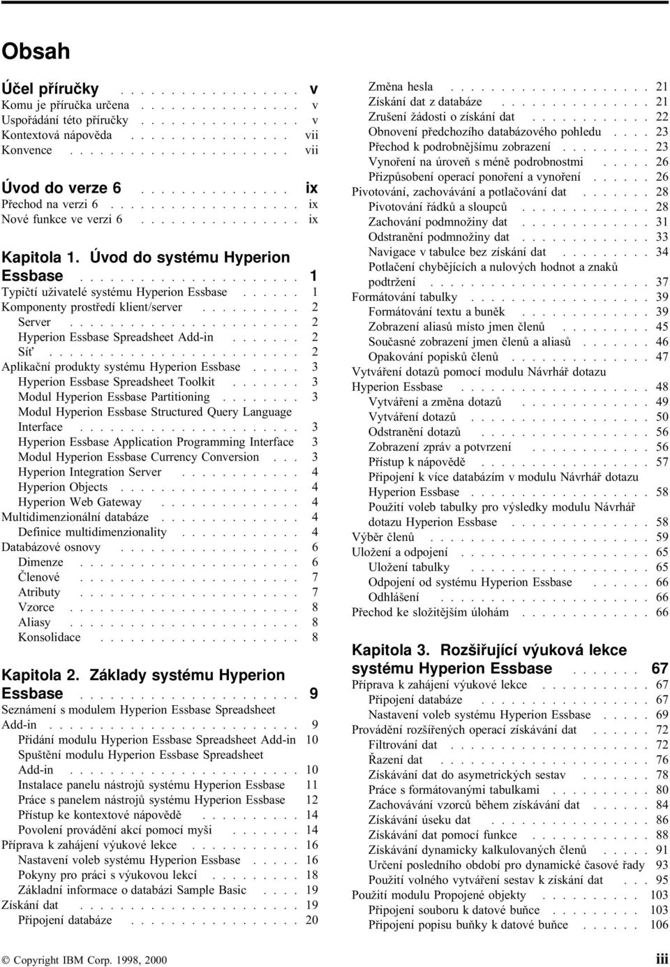 ..... 1 Komponenty prostředí klient/server.......... 2 Server....................... 2 Hyperion Essbase Spreadsheet Add-in....... 2 Sí......................... 2 Aplikační produkty systému Hyperion Essbase.