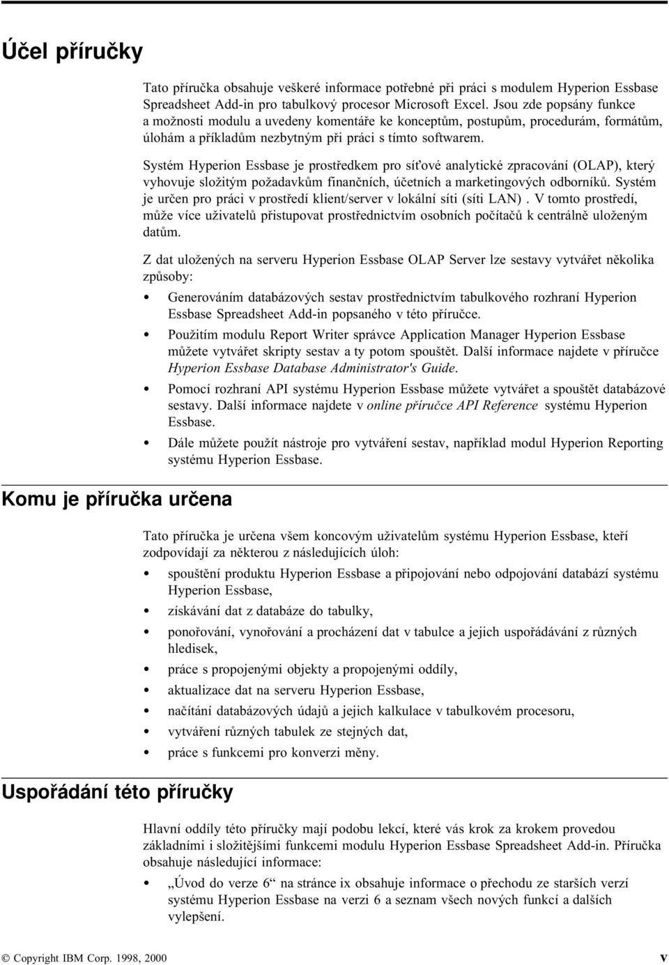 Systém Hyperion Essbase je prostředkem pro síové analytické zpracování (OLAP), který vyhovuje složitým požadavkům finančních, účetních a marketingových odborníků.