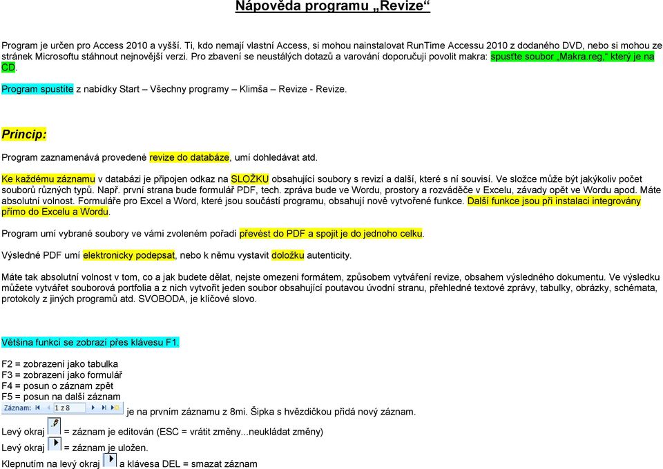 Pro zbavení se neustálých dotazů a varování doporučuji povolit makra: spusťte soubor Makra.reg, který je na CD. Program spustíte z nabídky Start Všechny programy Klimša Revize - Revize.