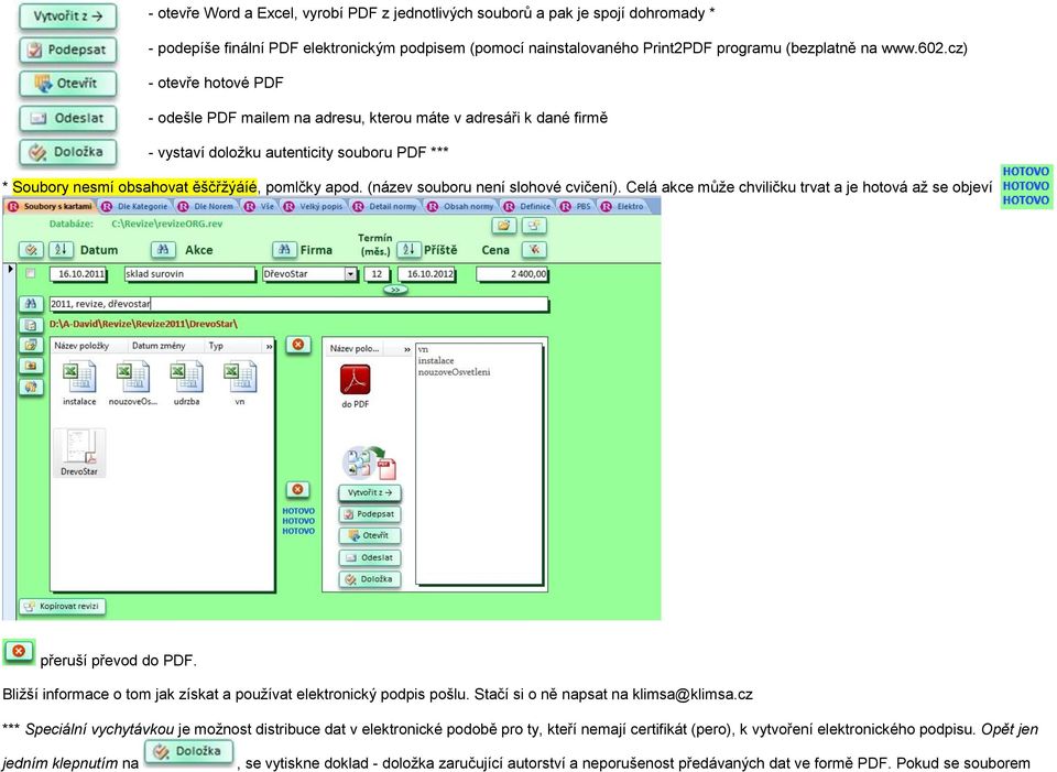 (název souboru není slohové cvičení). Celá akce můţe chviličku trvat a je hotová aţ se objeví přeruší převod do PDF. Bliţší informace o tom jak získat a pouţívat elektronický podpis pošlu.