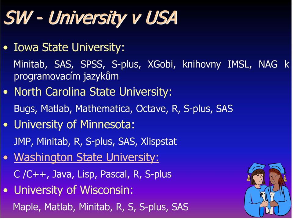 SAS University of Minnesota: JMP, Minitab, R, S-plus, SAS, Xlispstat Washington State University: C