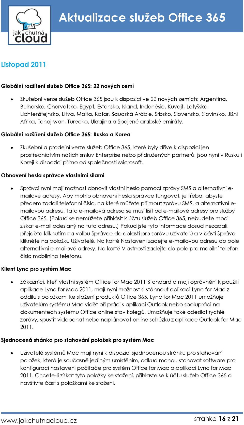 Glbální rzšíření služeb Office 365: Rusk a Krea Zkušební a prdejní verze služeb Office 365, které byly dříve k dispzici jen prstřednictvím našich smluv Enterprise neb přidružených partnerů, jsu nyní